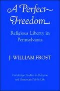 A Perfect Freedom : Religious Liberty in Pennsylvania
