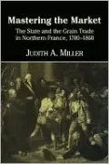 Mastering the Market: The State and the Grain Trade in Northern France, 1700-1860