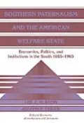 Southern Paternalism and the American Welfare State Economics, Politics, and Institutions in...