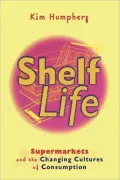 Shelf Life: Supermarkets and the Changing Cultures of Consumption