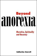 Beyond Anorexia: Narrative, Spirituality and Recovery