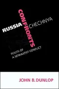 Russia Confronts Chechnya: Roots of a Separatist Conflict