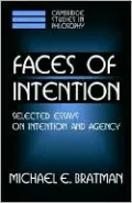 Faces of Intention: Selected Essays on Intention and Agency