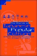 The Worlds of Japanese Popular Culture: Gender, Shifting Boundaries and Global Cultures