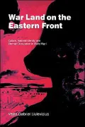 War Land on the Eastern Front: Culture, National Identity, and German Occupation in World War I