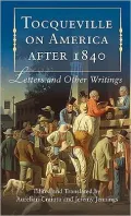 Tocqueville on America After 1840: Letters and Other Writings