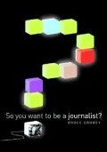 So You Want To Be A Journalist