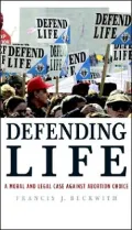 Defending Life: A Moral and Legal Case Against Abortion Choice