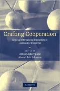 Crafting Cooperation: Regional International Institutions in Comparative Perspective