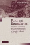 Faith and Boundaries : Colonists, Christianity, and Community among the Wampanoag Indians of Martha's Vineyard, 1600-1871