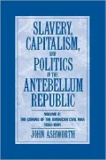 Slavery, Capitalism, and Politics in the Antebellum Republic: The Coming of the Civil War, 1850-1861, Vol. 2