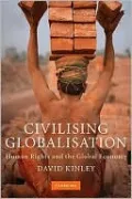Civilising Globalisation: Human Rights and the Global Economy