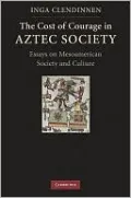 The Cost of Courage in Aztec Society: Essays on Mesoamerican Society and Culture