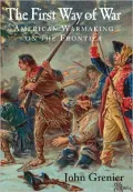 The First Way of War: American War Making on the Frontier, 1607-1814