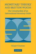 Monetary Theory and Bretton Woods: The Construction of an International Monetary Order