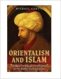 Orientalism and Islam: European Thinkers on Oriental Despotism in the Middle East and India