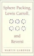 Sphere Packing, Lewis Carroll, & Reversi: Martin Grdner's New Mathematical Diversions
