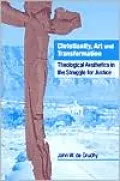 Christianity, Art and Transformation: Theological Aesthetics in the Struggle for Justice