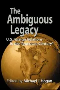The Ambiguous Legacy: U. S. Foreign Relations in the "American Century"
