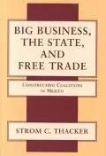 Big Business, the State, and Free Trade Constructing Coalitions in Mexico