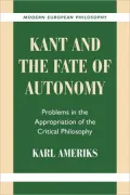 Kant and the Fate of Autonomy: Problems in the Appropriation of the Critical Philosophy