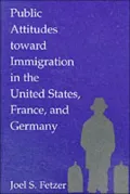 Public attitudes toward immigration in the United States, France, and Germany