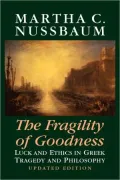 Fragility of Goodness: Luck and Ethics in Greek Tragedy and Philosophy