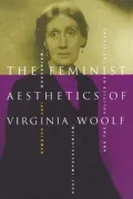 The Feminist Aesthetics of Virginia Woolf: Modernism, Post-Impressionism, and the Politics of the Visual