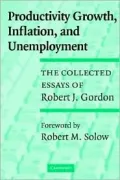 Productivity Growth, Inflation, and Unemployment: The Collected Essays of Robert J. Gordon