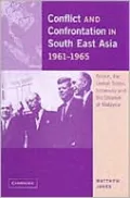 Conflict and Confrontation in South East Asia, 1961-1965: Britain, the United States, Indonesia and the Creation of Malaysia