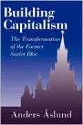 Building Capitalism: The Transformation of the Former Soviet Bloc