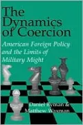 The Dynamics of Coercion: American Foreign Policy and the Limits of Military Might