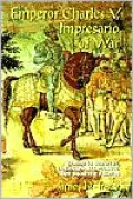 Emperor Charles V, Impresario of War: Campaign Strategy, International Finance, and Domestic Politics