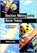 Decision Making Using Game Theory: An Introduction for Managers