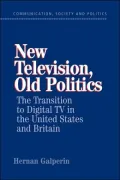 New Television, Old Politics (Communication, Society and Politics): The Transition to Digital TV in the United States and Britain