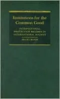 Institutions for the Common Good: International Protection Regimes in International Society