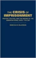 Crisis of Imprisonment: Protest, Politics, and the Making of the American Penal State, 1776-1941