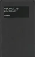 Violence and Democracy(Contemporary Political Theory Series)
