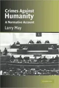 Crimes Against Humanity: A Normative Account (Cambridge Studies in Philosophy and Law)