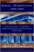 Berlin - Washington, 1800-2000: Capital Cities, Cultural Representation, and National Identities