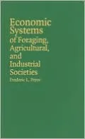 Economic Systems of Foraging, Agricultural and Industrial Societies