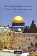 Protecting Jerusalem's Holy Sites: A Strategy for Negotiating a Sacred Peace