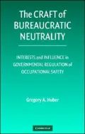 Craft of Bureaucratic Neutrality: Interests and Influence in Governmental Regulation of Occupational Safety