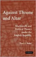 Against Throne and Altar: Machiavelli and Political Theory Under the English Republic
