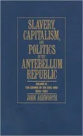 Slavery, Capitalism, and Politics in the Antebellum Republic: Volume 2: the Coming of the Civil War, 1850-1861