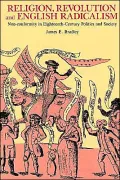 Religion, Revolution, and English Radicalism Nonconformity in Eighteenth-Century Politics an...