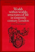 Worlds Within Worlds : Structures of Life in Sixteenth-Century London