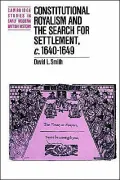 Constitutional Royalism and the Search for Settlement, C. 1640-1649