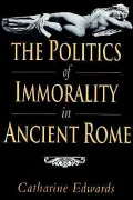The Politics of Immorality in Ancient Rome