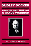 Dudley Docker : The Life and Times of a Trade Warrior